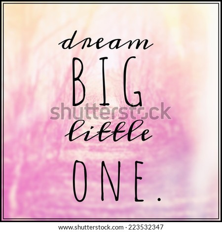 Inspirational Typographic Quote - Dream big little one