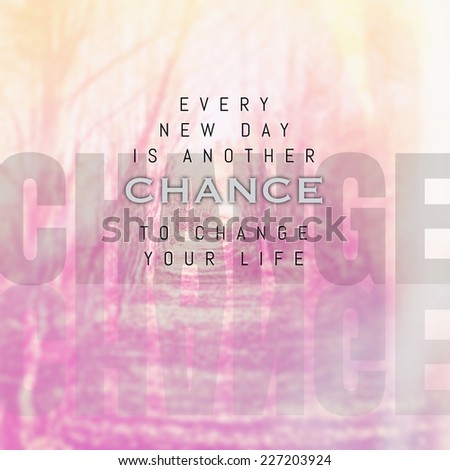 Inspirational Typographic Quote - Every new day is another chance to change your life
