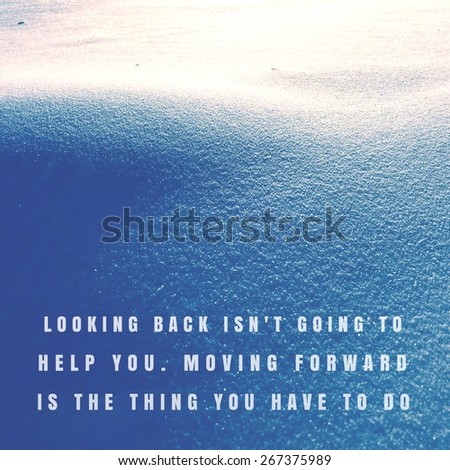 Inspirational Typographic Quote - Looking back isn\'t going to help you.  moving forward is the thing you have to do