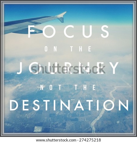 Inspirational Typographic Quote - FOCUS on the Journey not the Destination