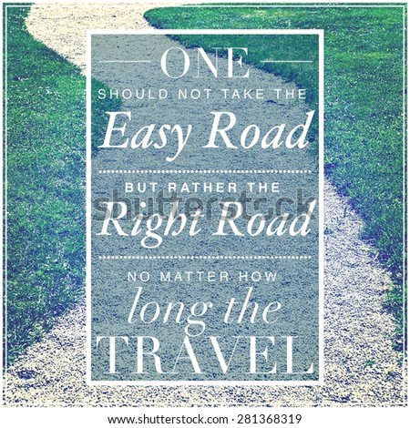 Inspirational Typographic Quote - One should not take the easy road but rather the right road no matter how long the travel