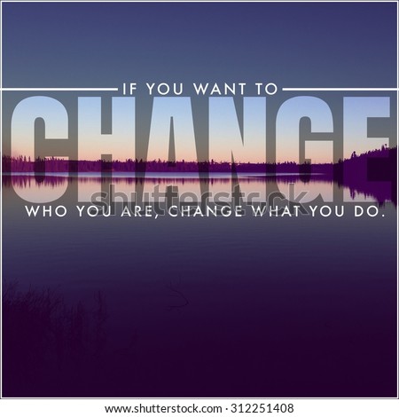 Inspirational Typographic Quote - If you want to Change who you are. Change what you do