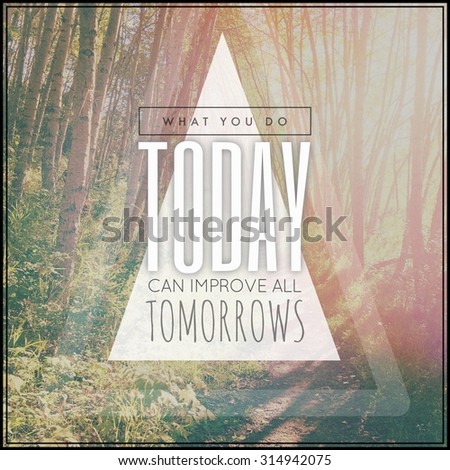 Inspirational Typographic Quote - What you do today can improve all tomorrows