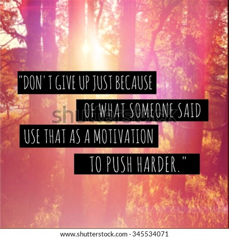 Inspirational Typographic Quote - Don't give up just because of what someone said use that as a motivation to push harder
