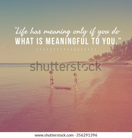 Inspirational Typographic Quote -Life has meaning only if you do what is meaningful to you
