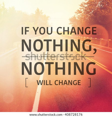 Inspirational Typographic Quote - If you change nothing, nothing will change