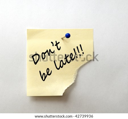 http://image.shutterstock.com/display_pic_with_logo/85650/85650,1260717702,4/stock-photo-post-it-with-message-don-t-be-late-42739936.jpg