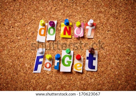 Do not forget  - Cut out letters pinned on a notice board.