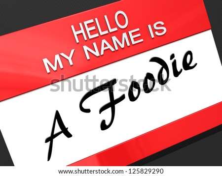 Hello My Name is A Foodie on a name tag.