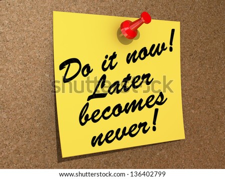 A note pinned to a cork board with the text Do It Now! Later Becomes Never!