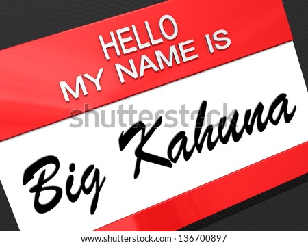 Hello my name is Big Kahuna on a nametag.