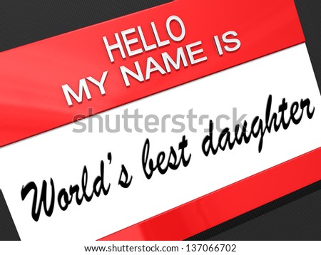 Hello my name is World's Best Daughter on a nametag.