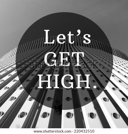 Let\'s get high good quote in tower black and white background