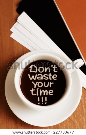 Don\'t Waste Your Time - Motivational concept written on a cup of coffee