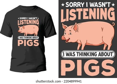 Sorry I Wasn T Listening I Was Thinking About Pigs T Shirt Design