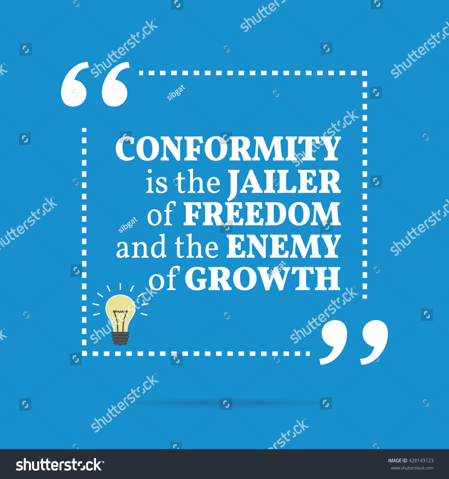 Conformity is the jailer of freedom