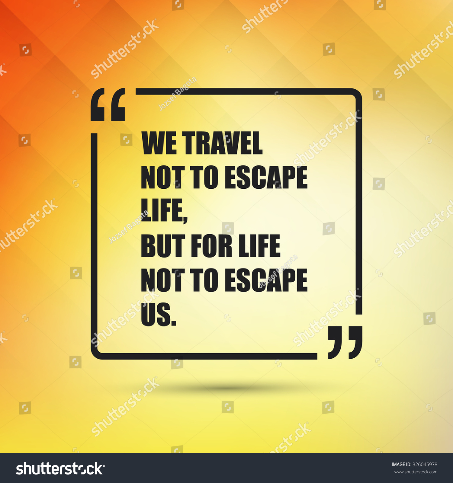 We Travel Not To Escape Life, But For Life Not To Escape ...