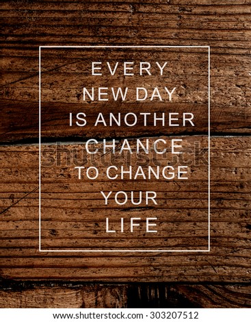Motivational poster quote on  rustic wooden background EVERY NEW DAY IS ANOTHER CHANCE TO CHANGE YOUR LIFE. Concept image