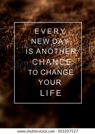 Inspirational quote  on  rustic wooden background EVERY NEW DAY IS ANOTHER CHANCE TO CHANGE YOUR LIFE. Concept image