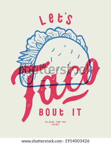 Let's taco bout it. Vintage typography mexican food illustration with funny lettering a nd a taco. Food truck business t-shirt print.  