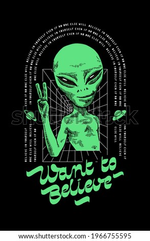 Want to believe. UFO alien character motivation typography t-shirt print. Believe in yourself modern space character vector illustration.