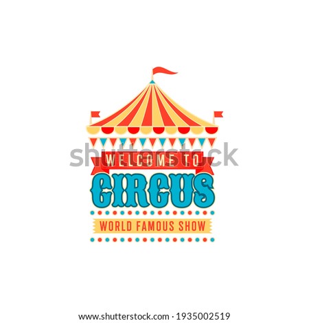 Invitation to circus show isolated retro banner.. Vector welcome carnival label invitation on entertainment with flags, stars and striped marquee. Festive signboard to carnival chapiteau, big top tent