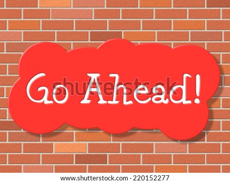 Go Ahead Meaning Get Going And Begin
