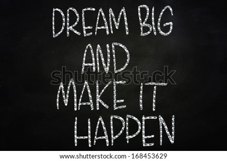 Dream Big and Make It Happen, Motivational Phrase Written on Blackboard