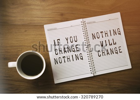 Inspirational motivating quote. If you change nothing, nothing will change.