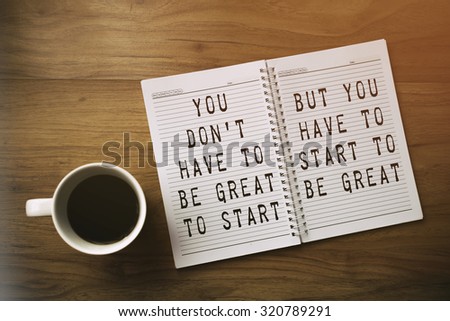 Inspirational motivating quote. You don;t have to be great to start, but you have to start to be great.