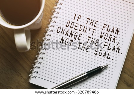 Inspirational motivating quote. If the plan doesn\'t work, change the plan. Not the goal.