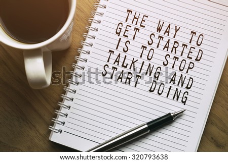Inspirational motivating quote. The way to get started is stop talking and start doing.