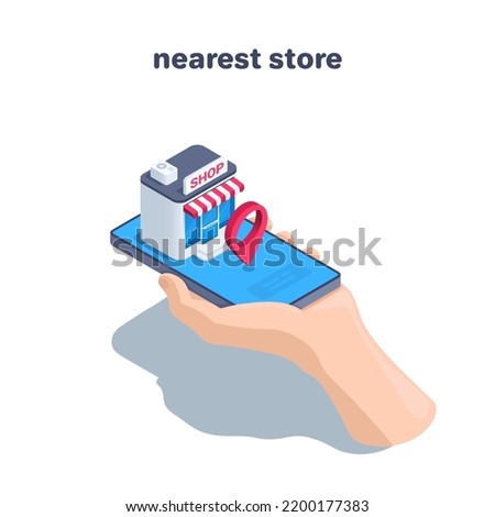 isometric vector illustration on a white background, a hand holds a smartphone and on the screen there is a store and location icon, the nearest store