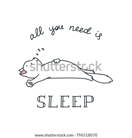 All you need is sleep. Doodle vector illustration of funny sleepig cat. Can be used for t-short print, poster or card