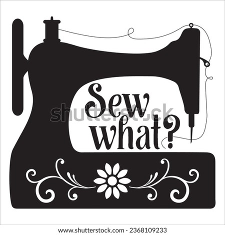 Vector illustration of an antique sewing machine. Black silhouette of an old sewing machine with sew what quote. 