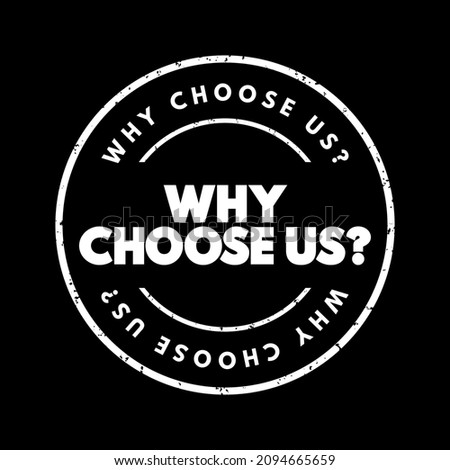 Why Choose Us - marketing phrase commonly used by businesses, organizations, or individuals to highlight the reasons why potential customers or clients should select their products or services