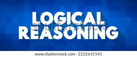 Logical Reasoning - determines whether the truth of a conclusion can be determined for that rule, based solely on the truth of the premises, text concept background