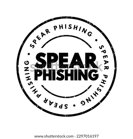 Spear Phishing - electronic communications scam targeted towards a specific individual, organization or business, text concept stamp