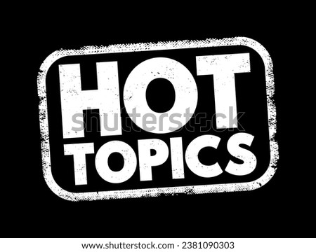 Hot Topics - refers to subjects, issues, or discussions that are currently very popular, trending, or widely debated, text concept stamp