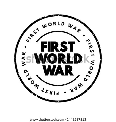 First World War - international conflict that began on 28 July 1914 and ended on 11 November 1918, text concept stamp