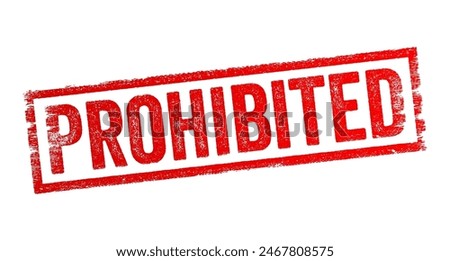 Prohibited - means formally forbidden by law, rule, or other authority, when something is prohibited, it is not allowed or is explicitly banned, text concept stamp