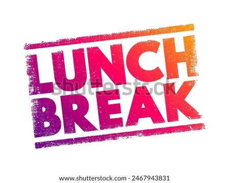 Lunch Break - a designated period during the workday when employees stop working to eat lunch, text concept stamp