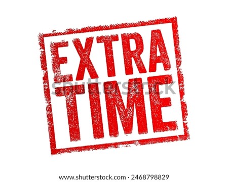 Extra Time - an additional period added to the duration of a game, task, or activity beyond its originally scheduled time, text concept stamp