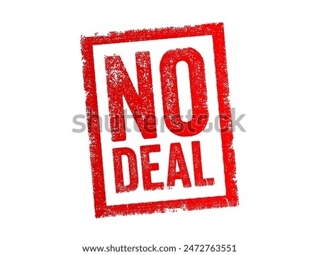 No Deal - means that an agreement or negotiation has not been reached, and as a result, the proposed transaction, contract, or arrangement will not proceed, text concept stamp