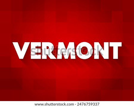 Vermont is a state in the northeastern United States, text concept background