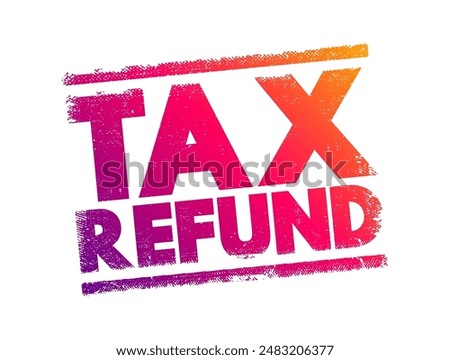 Tax Refund - payment to the taxpayer when the taxpayer pays more tax than they owe, text concept stamp. No AI generated content