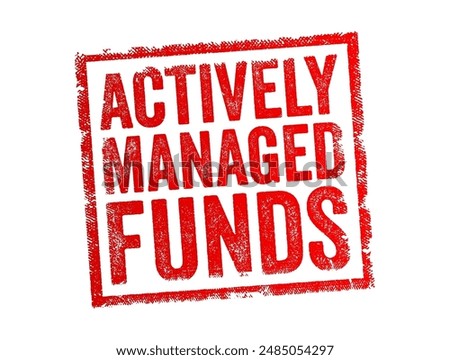 Actively Managed Funds are investment funds where portfolio managers make decisions about how to allocate assets in order to outperform a benchmark index, text concept stamp. No AI generated content