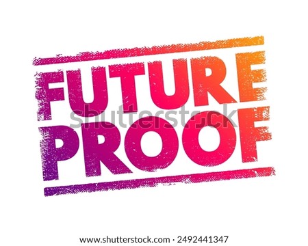 Future Proof - process of anticipating the future and developing methods of minimizing the effects of shocks and stresses of future events, text concept stamp