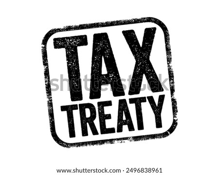 Tax Treaty - bilateral agreement made by two countries to resolve issues involving double taxation, text stamp concept background