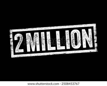 2 million - the number two million, indicating a significant quantity or milestone in various contexts, text concept stamp